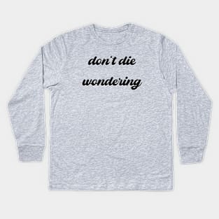 Don't Die Wondering Soft Font (Black) Kids Long Sleeve T-Shirt